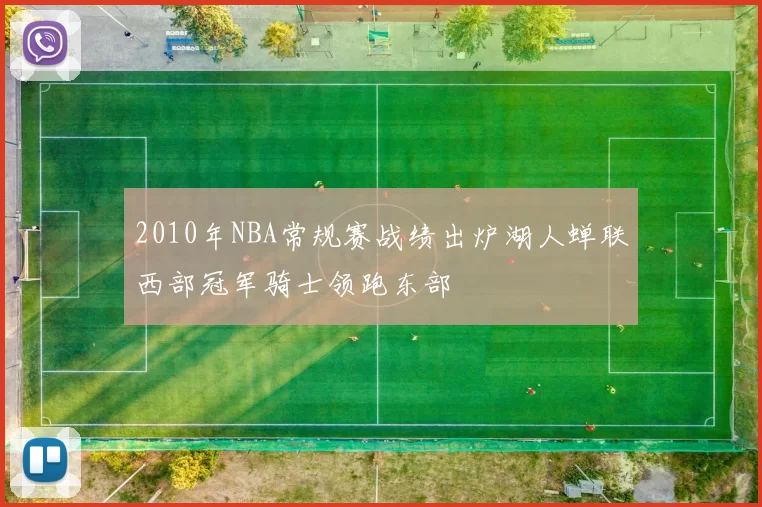 2010年NBA常规赛战绩出炉湖人蝉联西部冠军骑士领跑东部