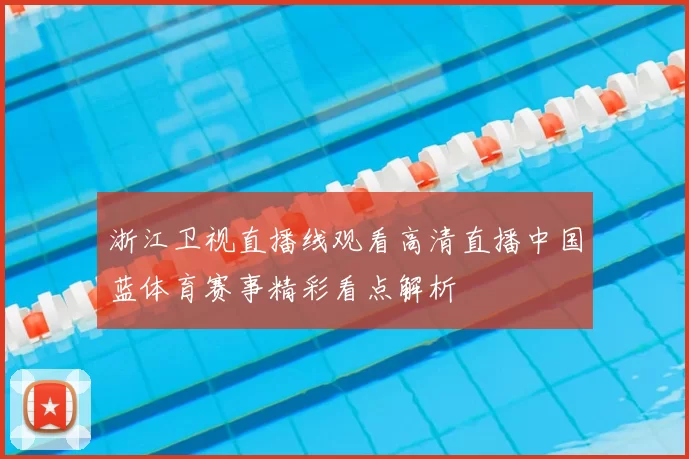 浙江卫视直播线观看高清直播中国蓝体育赛事精彩看点解析