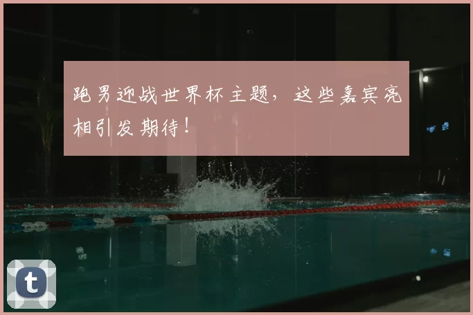 跑男迎战世界杯主题，这些嘉宾亮相引发期待！