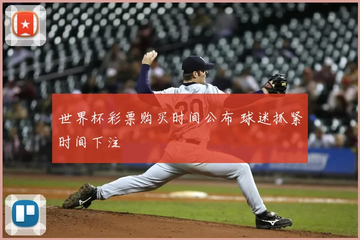 世界杯彩票购买时间公布 球迷抓紧时间下注