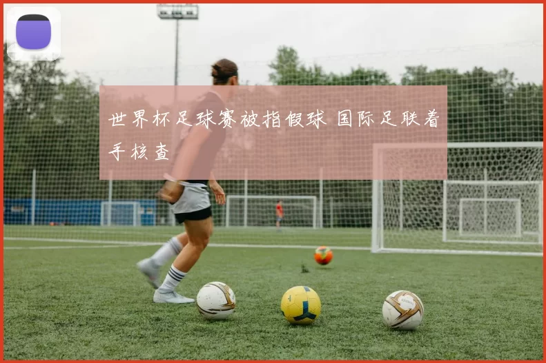 世界杯足球赛被指假球 国际足联着手核查