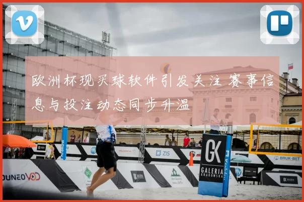 欧洲杯现买球软件引发关注 赛事信息与投注动态同步升温