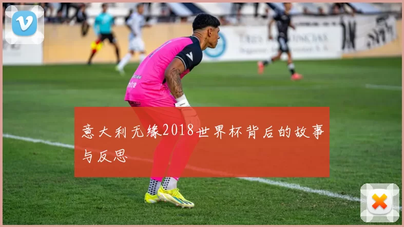 意大利无缘2018世界杯背后的故事与反思