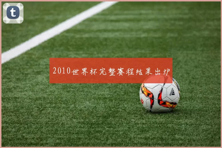 2010世界杯完整赛程结果出炉