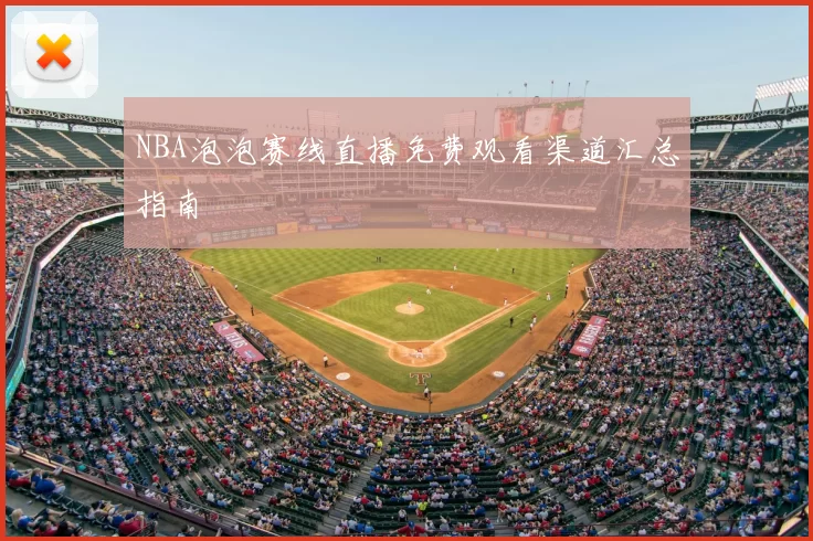NBA泡泡赛线直播免费观看渠道汇总指南