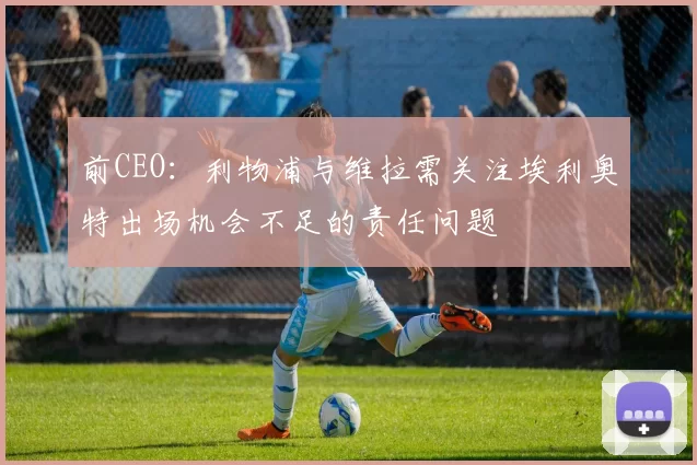 前CEO:利物浦与维拉需关注埃利奥特出场机会不足的责任问题