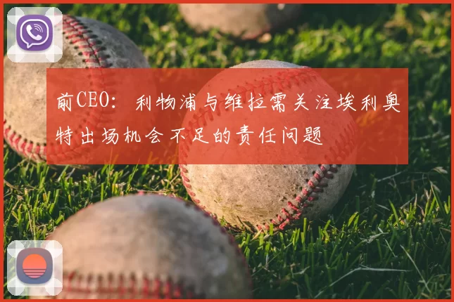 前CEO:利物浦与维拉需关注埃利奥特出场机会不足的责任问题
