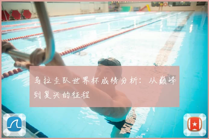 乌拉圭队世界杯成绩分析：从巅峰到复兴的征程