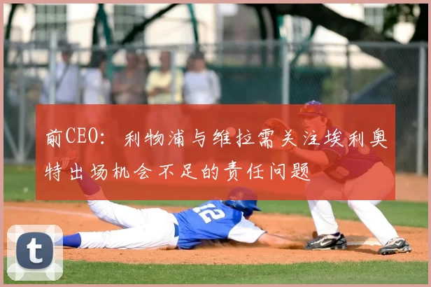 前CEO：利物浦与维拉需关注埃利奥特出场机会不足的责任问题