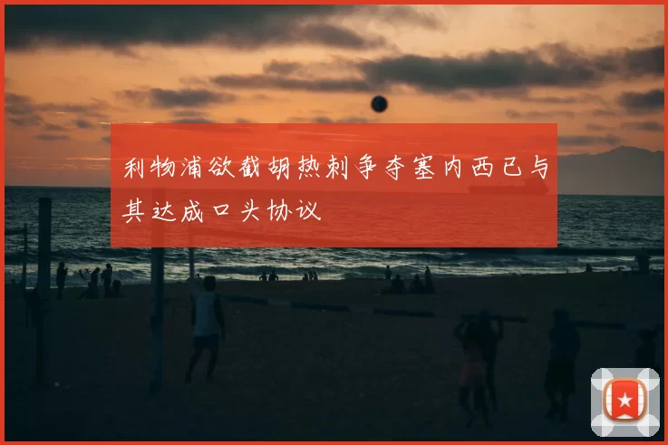 利物浦欲截胡热刺争夺塞内西已与其达成口头协议