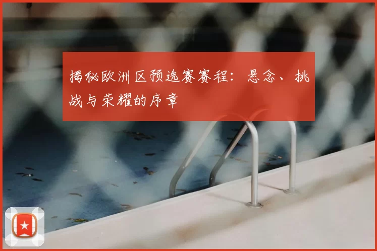 揭秘欧洲区预选赛赛程：悬念、挑战与荣耀的序章