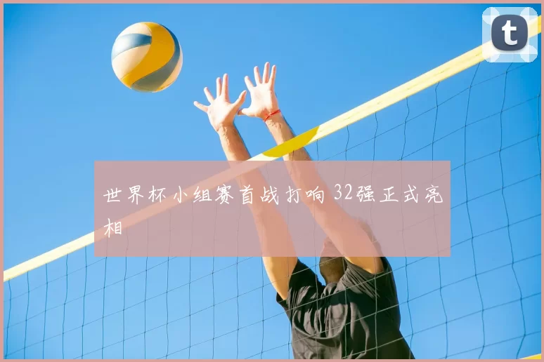 世界杯小组赛首战打响 32强正式亮相